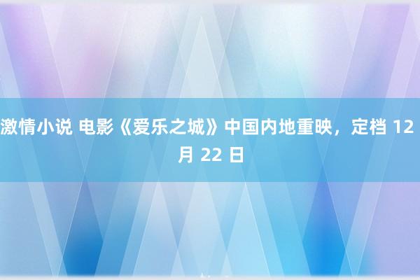 激情小说 电影《爱乐之城》中国内地重映，定档 12 月 22 日